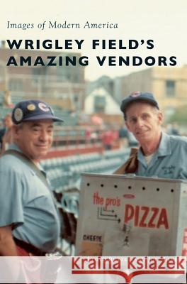 Wrigley Field's Amazing Vendors Lloyd Rutzky Joel Levin 9781540235152 Arcadia Publishing Library Editions