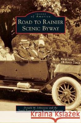 Road to Rainier Scenic Byway Donald M. Johnstone The South Pierce County Historical Socie 9781540235183 Arcadia Publishing Library Editions