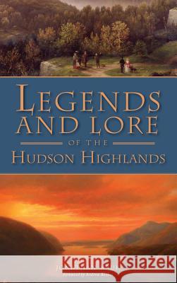 Legends and Lore of the Hudson Highlands Jonathan Kruk 9781540235251