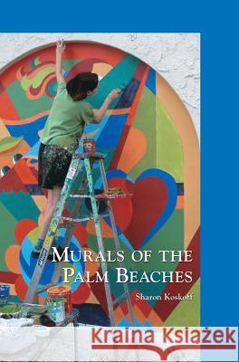 Murals of the Palm Beaches Sharon Koskoff 9781540235435 Arcadia Publishing Library Editions