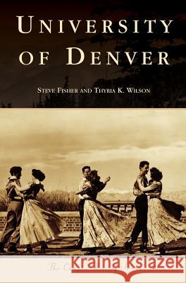 University of Denver Steve Fisher Thyria K. Wilson 9781540235466 Arcadia Publishing Library Editions