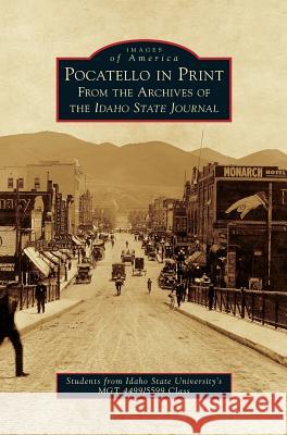 Pocatello in Print: From the Archives of the Idaho State Journal 4499/5599 Class Students from Idaho Stat 9781540235473 Arcadia Publishing Library Editions