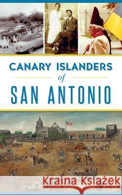 Canary Islanders of San Antonio Hector Pacheco 9781540235626 History Press Library Editions