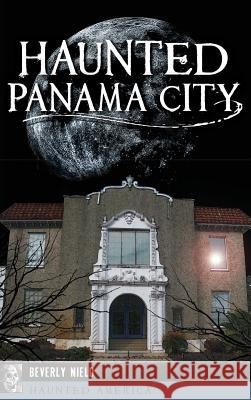 Haunted Panama City Beverly Nield 9781540235855 History Press Library Editions