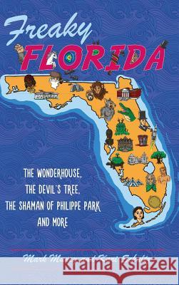 Freaky Florida: The Wonderhouse, the Devil's Tree, the Shaman of Philippe Park, and More Mark Muncy Kari Schultz 9781540236050
