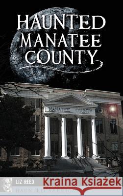 Haunted Manatee County Liz Reed 9781540236166 History Press Library Editions