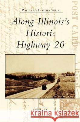 Along Illinois's Historic Highway 20 Michael J. Till 9781540236289 Arcadia Publishing Library Editions