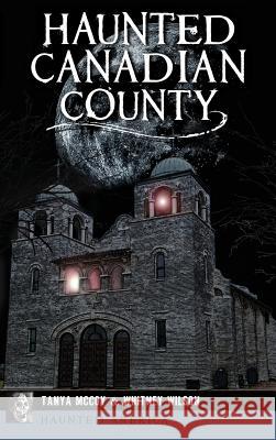 Haunted Canadian County Tanya McCoy Whitney Wilson 9781540236425