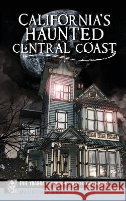 California's Haunted Central Coast Evie Ybarra Laura Dickinson 9781540236432 History Press Library Editions