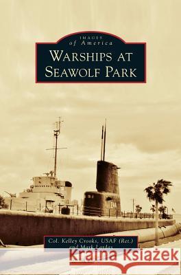 Warships at Seawolf Park Col Kelley Crook Mark Lardas 9781540236630 Arcadia Publishing Library Editions