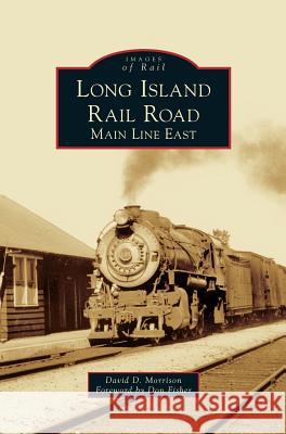 Long Island Rail Road: Main Line East David D. Morrison Don Fisher 9781540236722 Arcadia Publishing Library Editions