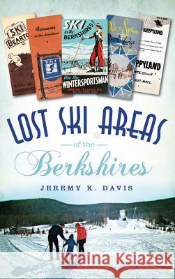 Lost Ski Areas of the Berkshires Jeremy K. Davis 9781540236739