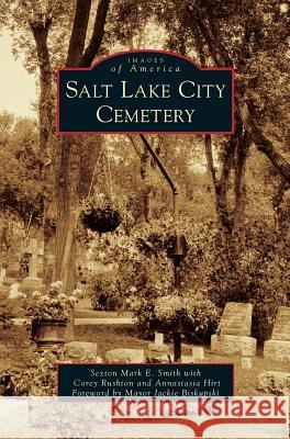 Salt Lake City Cemetery Sexton Mark E. Smith Corey Rushton Annastasia Hirt 9781540236968 Arcadia Publishing Library Editions