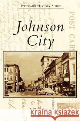 Johnson City L. Thomas Roberts 9781540237149 Arcadia Publishing Library Editions