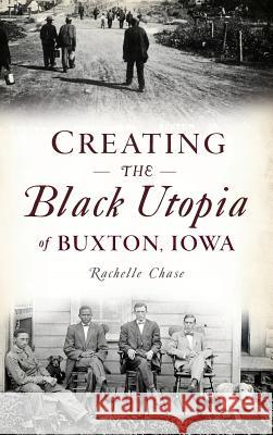 Creating the Black Utopia of Buxton, Iowa Rachelle Chase 9781540237316 History Press Library Editions