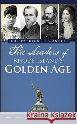 The Leaders of Rhode Island's Golden Age Patrick T. Conley The Rhode Island Heritage Hall of Fame 9781540238917 History Press Library Editions