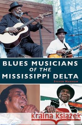 Blues Musicians of the Mississippi Delta Steven Manheim 9781540239037