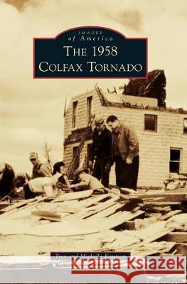 The 1958 Colfax Tornado Troy Knutson Michelle Knutson 9781540239181 Arcadia Publishing Library Editions