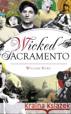 Wicked Sacramento William Burg 9781540239433 History Press Library Editions