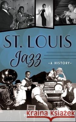 St. Louis Jazz: A History Dennis C. Owsley 9781540239631 History Press Library Editions