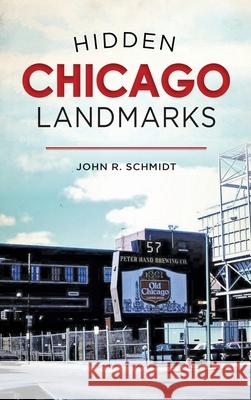 Hidden Chicago Landmarks John R. Schmidt 9781540239662