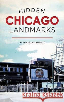 Hidden Chicago Landmarks John R. Schmidt 9781540239662 History Press Library Editions