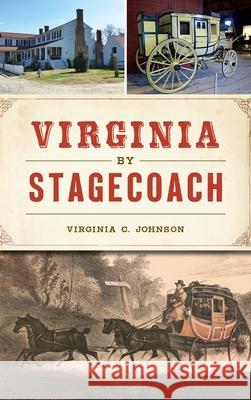 Virginia by Stagecoach Virginia C. Johnson 9781540239785 History Press Library Editions