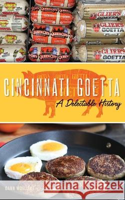 Cincinnati Goetta: A Delectable History Dann Woellert 9781540239846 History Press Library Editions