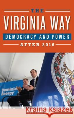 The Virginia Way: Democracy and Power After 2016 Jeff Thomas 9781540239853 History Press Library Editions