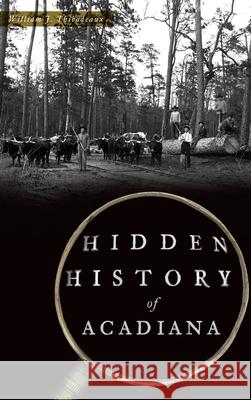 Hidden History of Acadiana William J. Thibodeaux 9781540239877 History Press Library Editions