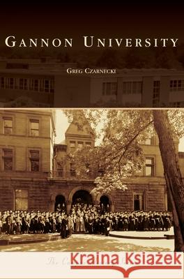 Gannon University Greg Czarnecki 9781540239983 Arcadia Publishing Library Editions