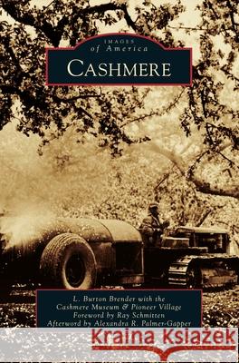 Cashmere L. Burton Brender The Cashmere Museum and Pioneer Village  Ray Schmitten 9781540240002 Arcadia Publishing Library Editions