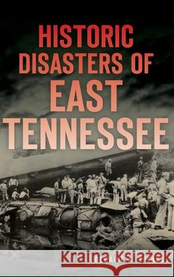 Historic Disasters of East Tennessee Dewaine A. Speaks 9781540240033 History Press Library Editions