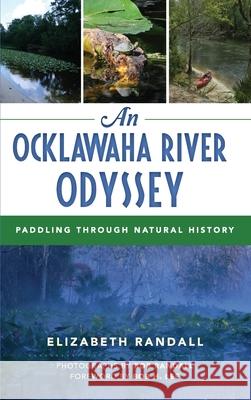 An Ocklawaha River Odyssey: Paddling Through Natural History Elizabeth Randall Bob Randall Bob H. Lee 9781540240088 History Press Library Editions