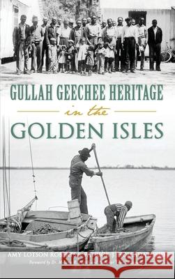 Gullah Geechee Heritage in the Golden Isles Amy Lotson Roberts Patrick J. Holladay Phd Melanie R. Pavich 9781540240095