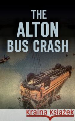 The Alton Bus Crash Juan P. Carmona 9781540240248 History Press Library Editions