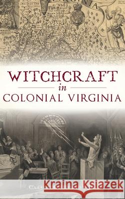 Witchcraft in Colonial Virginia Carson O. Hudson Jr 9781540240255 History Press Library Editions