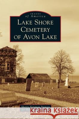 Lake Shore Cemetery of Avon Lake Sherry Newman for Heritage Avon Spenzer 9781540240361 Arcadia Publishing Library Editions