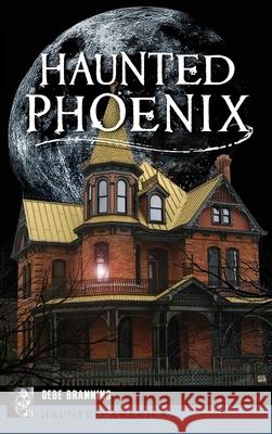 Haunted Phoenix Debe Branning 9781540240644 History Press Library Editions