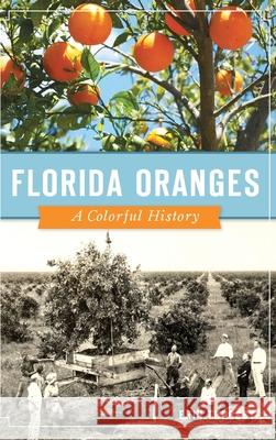 Florida Oranges: A Colorful History Erin Thursby 9781540240651 History Press Library Editions