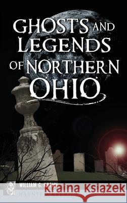 Ghosts and Legends of Northern Ohio William G. Krejci 9781540240668 History Press Library Editions