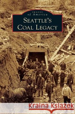 Seattle's Coal Legacy John M. Goodfellow 9781540240828 Arcadia Publishing Library Editions