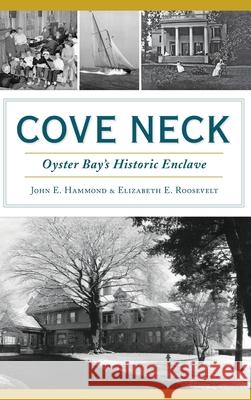 Cove Neck: Oyster Bay's Historic Enclave John E. Hammond Elizabeth E. Roosevelt 9781540240880 History Press Library Editions