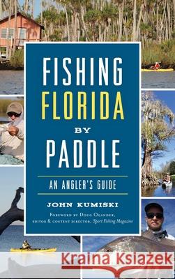 Fishing Florida by Paddle: An Angler's Guide John Kumiski Editor and Content Director -. Sport Fis 9781540241108 History Press Library Editions