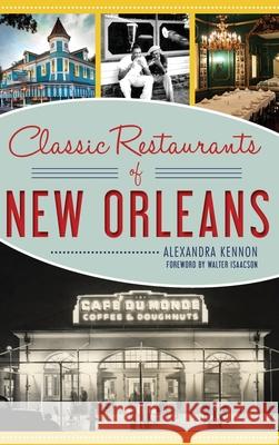 Classic Restaurants of New Orleans Alexandra Kennon Walter Isaacson 9781540241375 History Press Library Editions