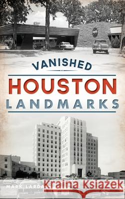 Vanished Houston Landmarks Mark Lardas 9781540241962 History Press Library Editions