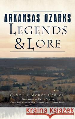 Arkansas Ozarks Legends and Lore Cynthia McRoy Carroll Scales - Director of Ghost Tours-Eureka 9781540242082