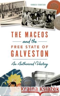 Maceos and the Free State of Galveston: An Authorized History Kimber Fountain 9781540242174 History Press Library Editions