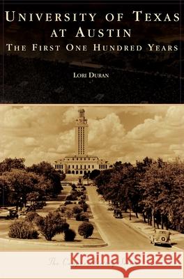 University of Texas at Austin: The First One Hundred Years Lori Duran 9781540243522 Arcadia Publishing Library Editions