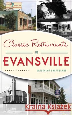 Classic Restaurants of Evansville Kristalyn Shefveland 9781540243737 Lightning Source